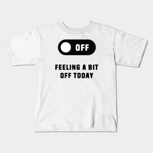 Feeling A Bit Off Today Kids T-Shirt